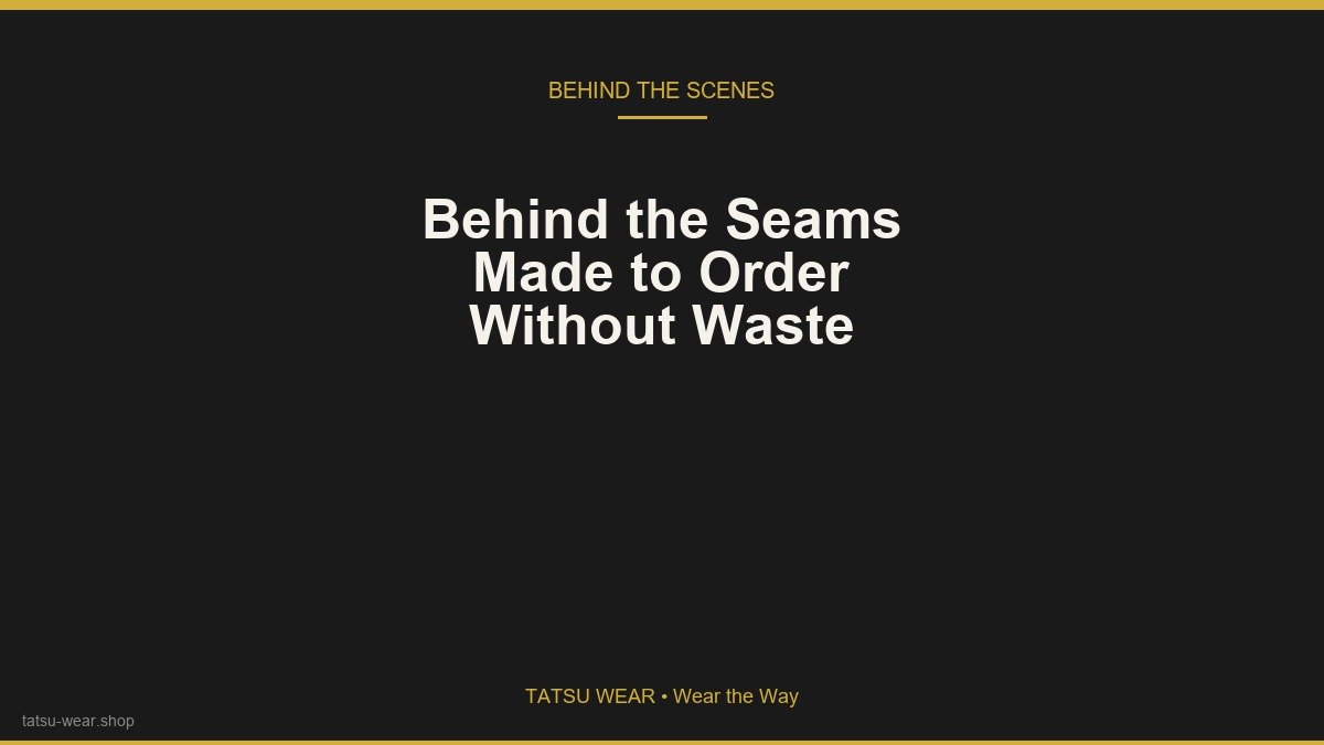 Behind the Seams: How We Make to Order Without Waste