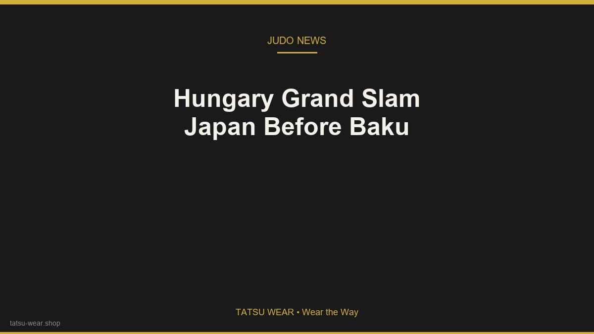 Hungary Grand Slam Takeaways: Japan Tops Table Before Baku