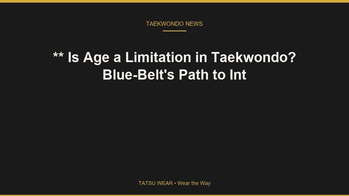 ** Is Age a Limitation in Taekwondo? Blue-Belt’s Path to Int