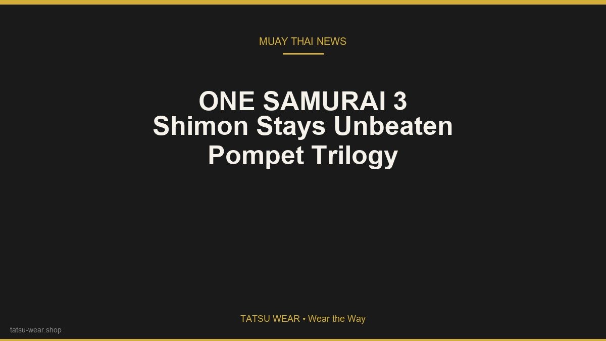 ONE SAMURAI 3: Shimon Stays Unbeaten as Pompet Settles Trilogy